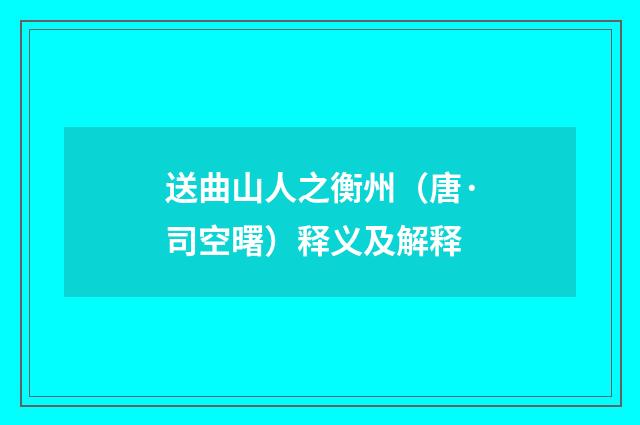 送曲山人之衡州（唐·司空曙）释义及解释