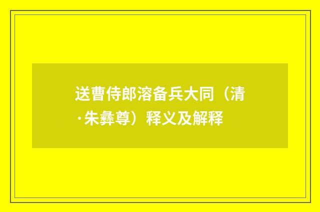 送曹侍郎溶备兵大同（清·朱彝尊）释义及解释