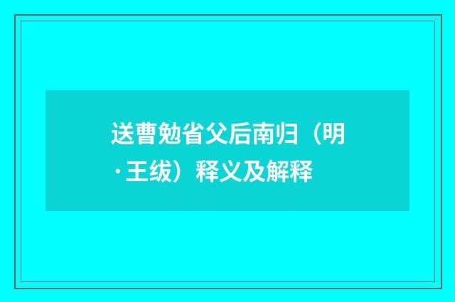 送曹勉省父后南归（明·王绂）释义及解释