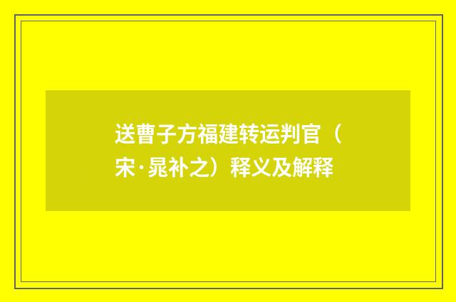 送曹子方福建转运判官（宋·晁补之）释义及解释