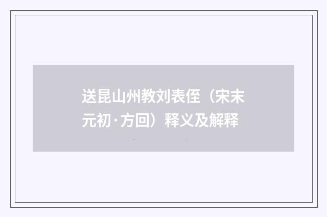 送昆山州教刘表侄（宋末元初·方回）释义及解释