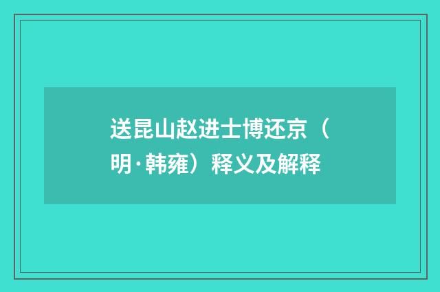 送昆山赵进士博还京（明·韩雍）释义及解释