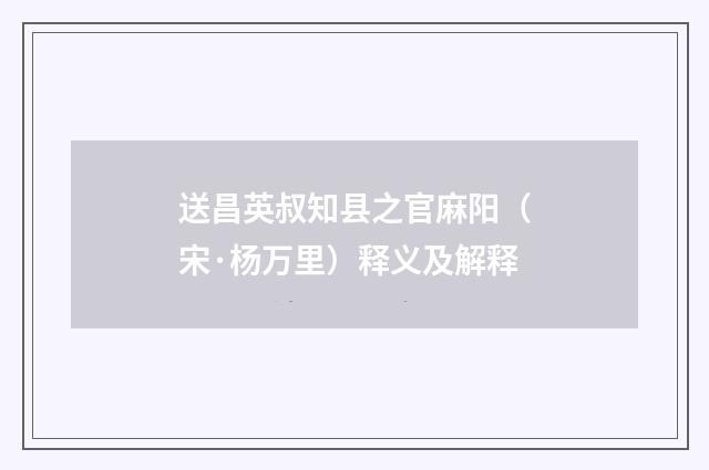 送昌英叔知县之官麻阳（宋·杨万里）释义及解释