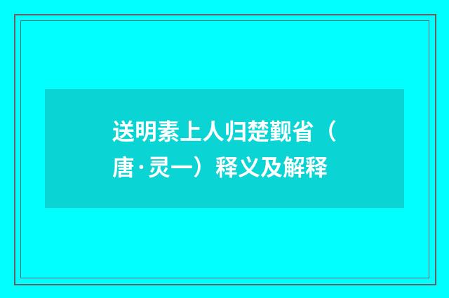 送明素上人归楚觐省（唐·灵一）释义及解释