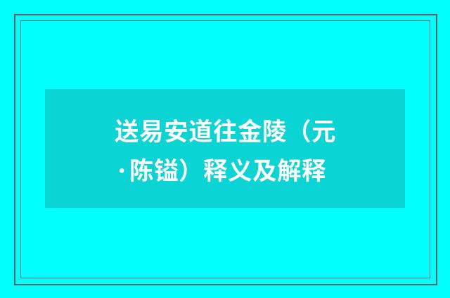 送易安道往金陵（元·陈镒）释义及解释
