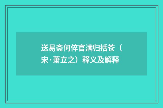 送易斋何倅官满归括苍（宋·萧立之）释义及解释