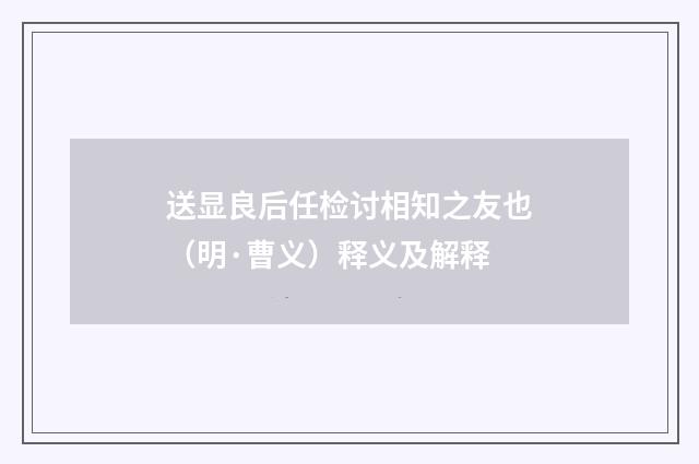 送显良后任检讨相知之友也（明·曹义）释义及解释