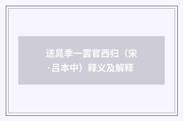 送晁季一罢官西归（宋·吕本中）释义及解释