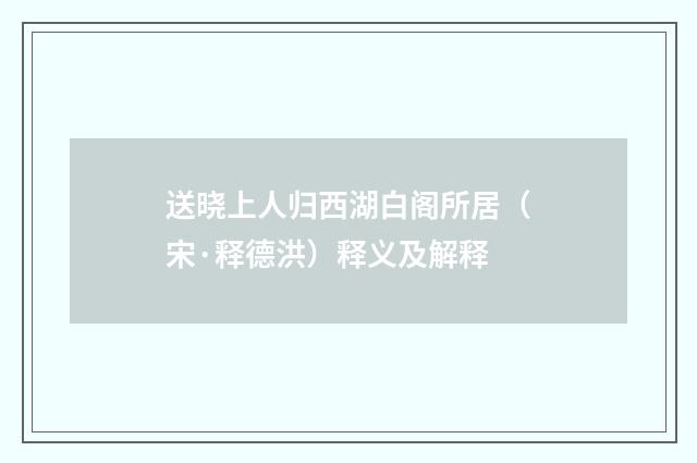 送晓上人归西湖白阁所居（宋·释德洪）释义及解释