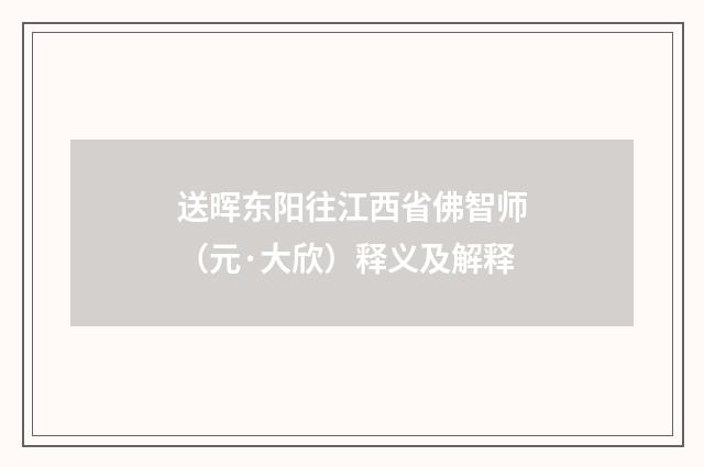 送晖东阳往江西省佛智师（元·大欣）释义及解释