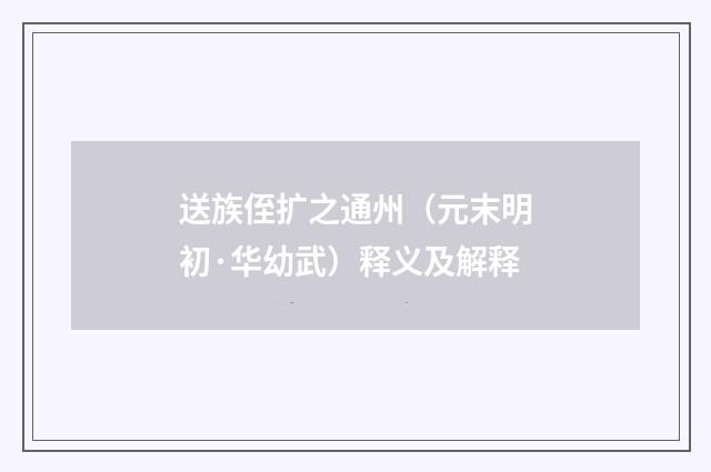 送族侄扩之通州（元末明初·华幼武）释义及解释