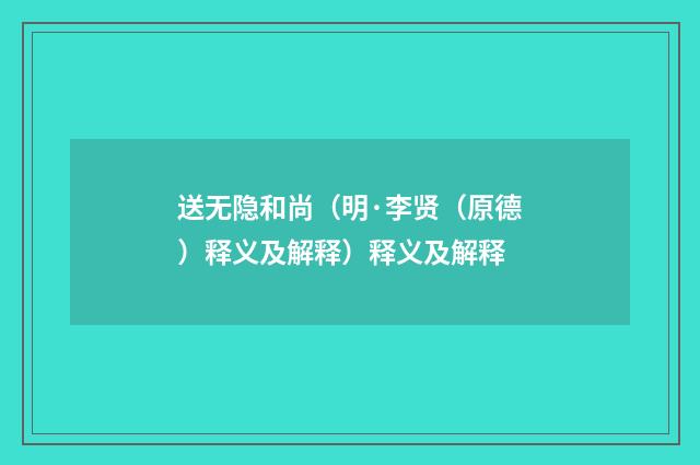 送无隐和尚（明·李贤（原德）释义及解释）释义及解释