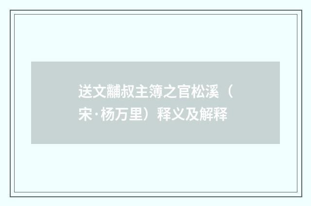 送文黼叔主簿之官松溪（宋·杨万里）释义及解释