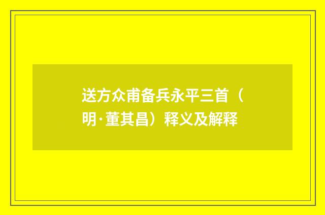 送方众甫备兵永平三首（明·董其昌）释义及解释