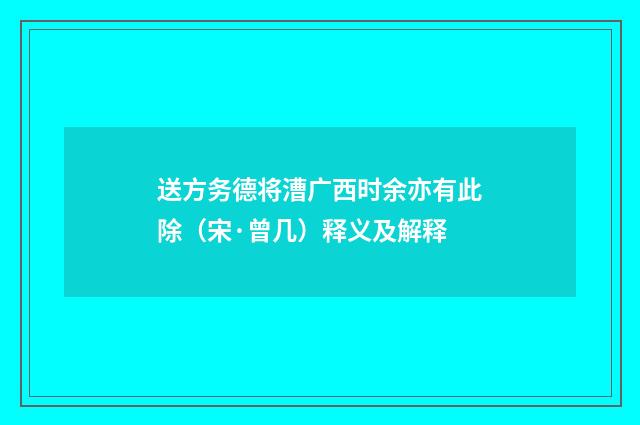 送方务德将漕广西时余亦有此除（宋·曾几）释义及解释