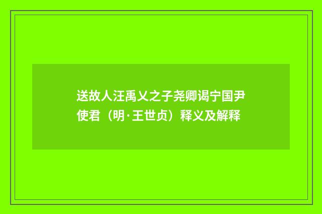 送故人汪禹乂之子尧卿谒宁国尹使君（明·王世贞）释义及解释