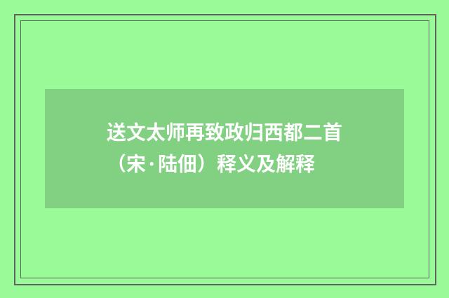送文太师再致政归西都二首（宋·陆佃）释义及解释