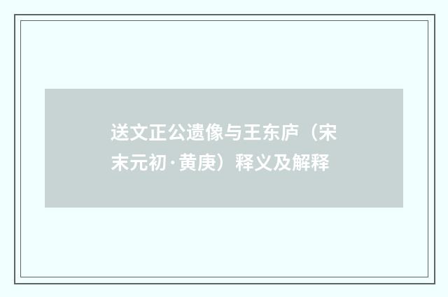 送文正公遗像与王东庐（宋末元初·黄庚）释义及解释