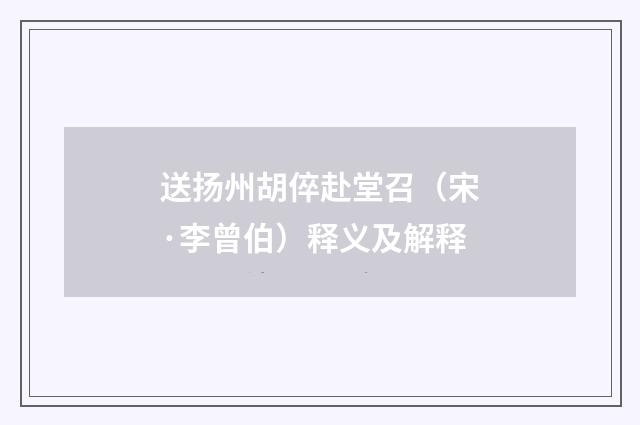 送扬州胡倅赴堂召（宋·李曾伯）释义及解释
