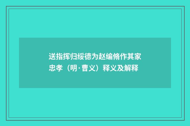 送指挥归绥德为赵编脩作其家忠孝（明·曹义）释义及解释