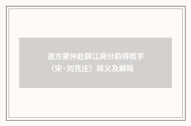 送方蒙仲赴辟江阃分韵得既字（宋·刘克庄）释义及解释