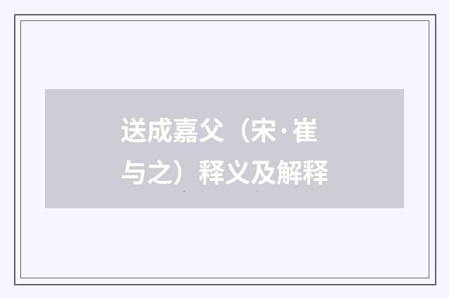 送成嘉父（宋·崔与之）释义及解释