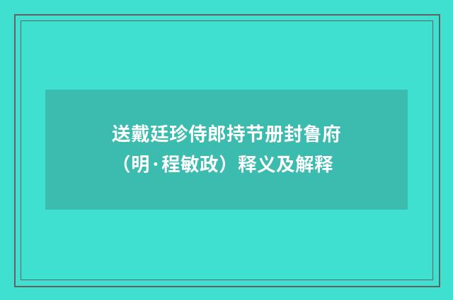 送戴廷珍侍郎持节册封鲁府（明·程敏政）释义及解释