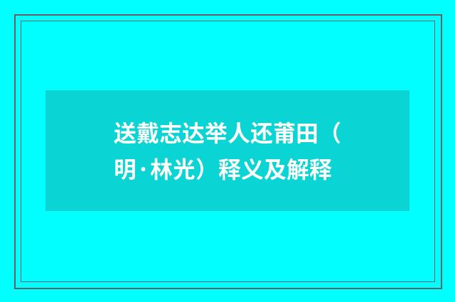 送戴志达举人还莆田（明·林光）释义及解释