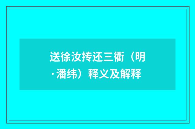 送徐汝抟还三衢（明·潘纬）释义及解释