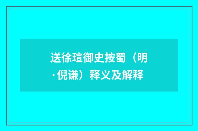送徐瑄御史按蜀（明·倪谦）释义及解释