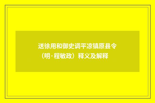 送徐用和御史调平凉镇原县令（明·程敏政）释义及解释
