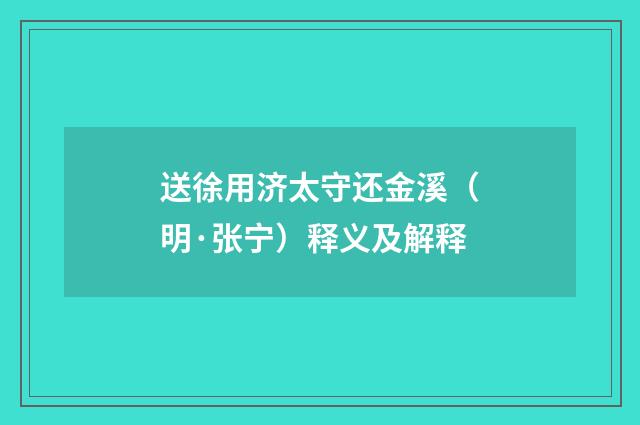 送徐用济太守还金溪（明·张宁）释义及解释