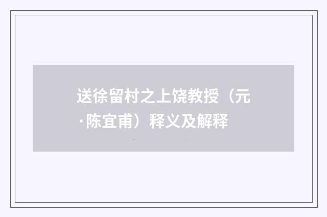 送徐留村之上饶教授（元·陈宜甫）释义及解释