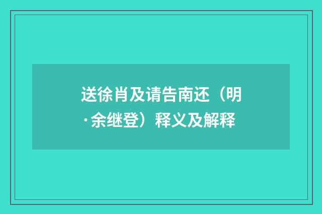 送徐肖及请告南还（明·余继登）释义及解释