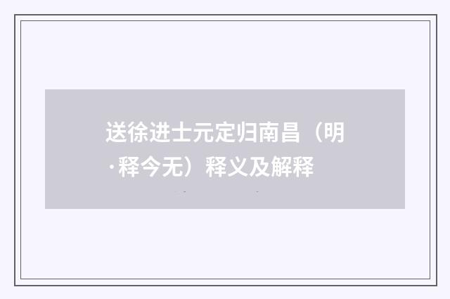 送徐进士元定归南昌（明·释今无）释义及解释