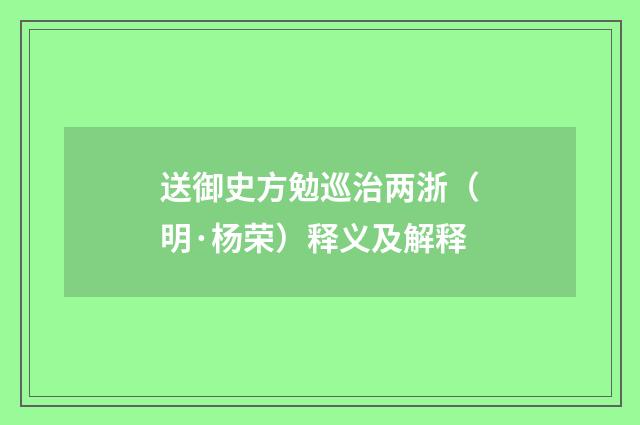 送御史方勉巡治两浙（明·杨荣）释义及解释