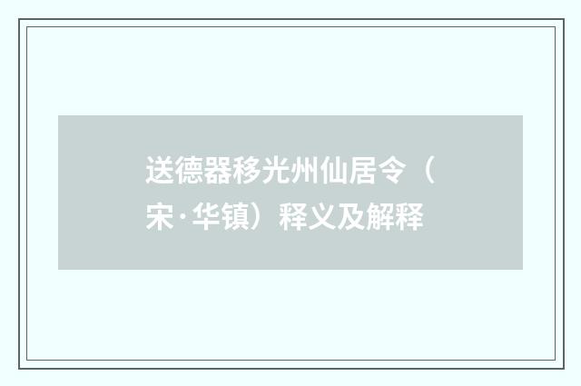 送德器移光州仙居令（宋·华镇）释义及解释