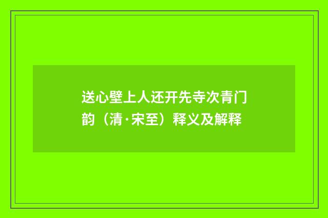 送心壁上人还开先寺次青门韵（清·宋至）释义及解释