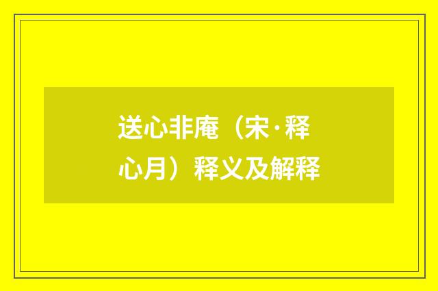 送心非庵（宋·释心月）释义及解释