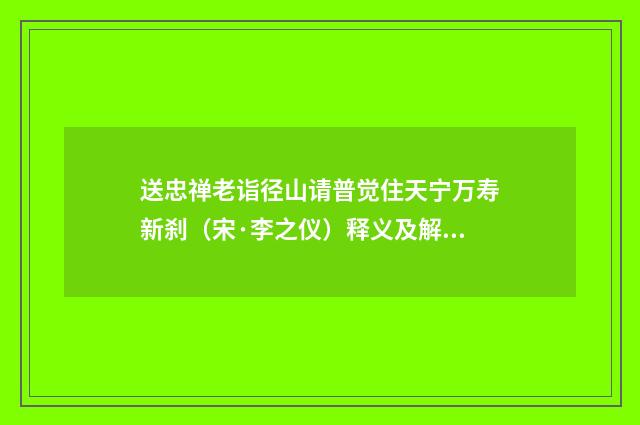 送忠禅老诣径山请普觉住天宁万寿新刹（宋·李之仪）释义及解释