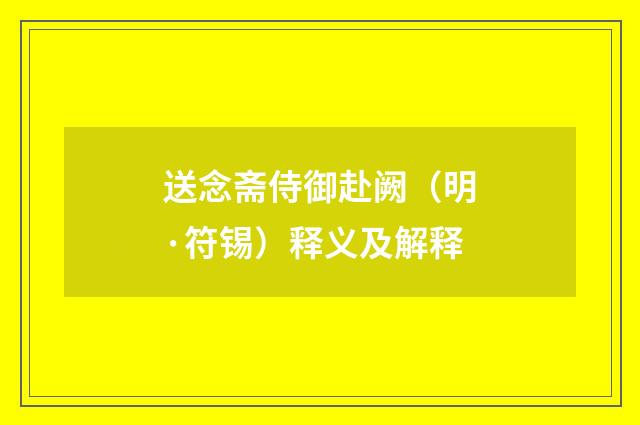 送念斋侍御赴阙（明·符锡）释义及解释