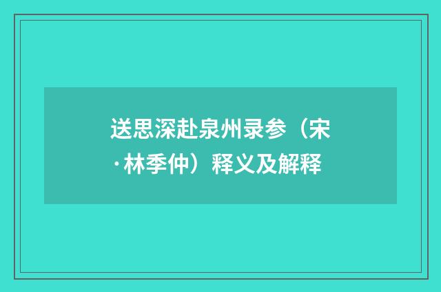 送思深赴泉州录参（宋·林季仲）释义及解释