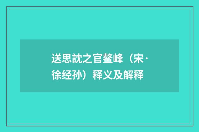 送思訦之官鳌峰（宋·徐经孙）释义及解释
