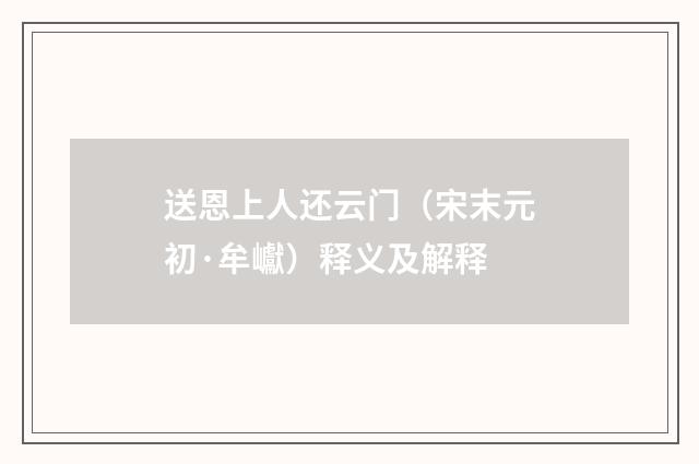 送恩上人还云门（宋末元初·牟巘）释义及解释
