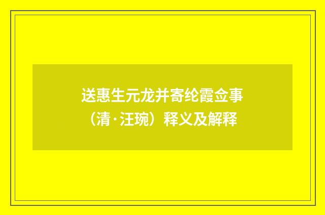 送惠生元龙并寄纶霞佥事（清·汪琬）释义及解释