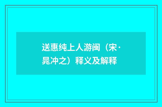 送惠纯上人游闽（宋·晁冲之）释义及解释