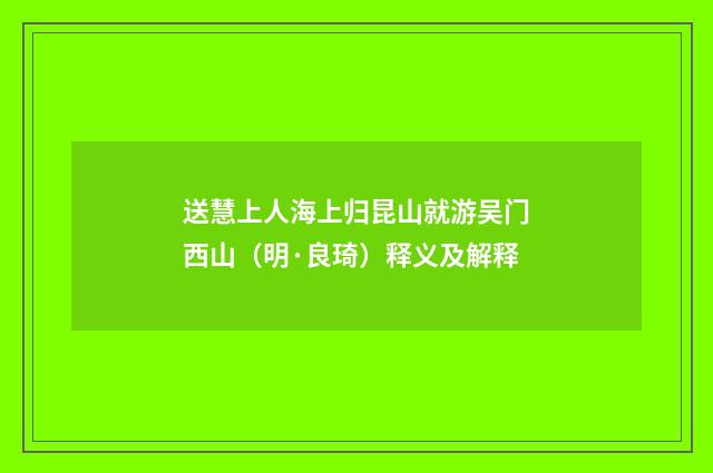 送慧上人海上归昆山就游吴门西山（明·良琦）释义及解释