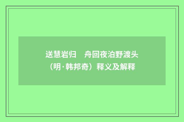 送慧岩归　舟回夜泊野渡头（明·韩邦奇）释义及解释