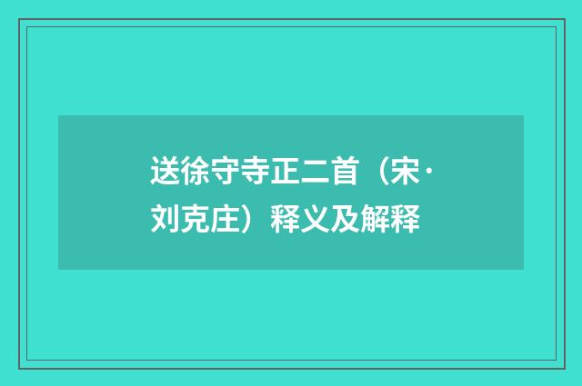 送徐守寺正二首（宋·刘克庄）释义及解释