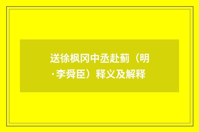 送徐枫冈中丞赴蓟（明·李舜臣）释义及解释